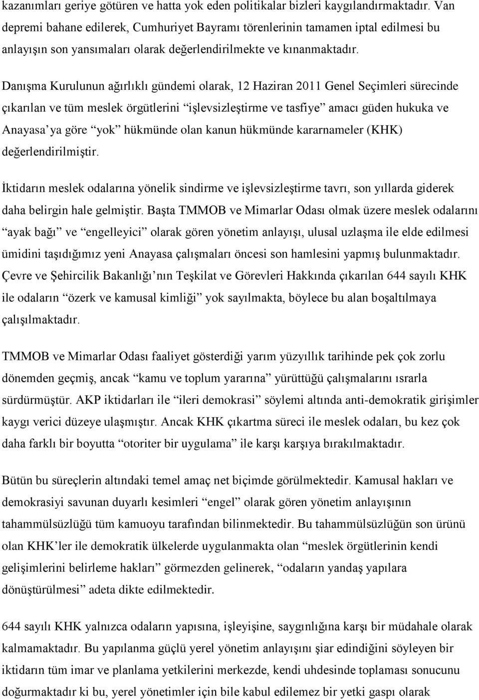 Danışma Kurulunun ağırlıklı gündemi olarak, 12 Haziran 2011 Genel Seçimleri sürecinde çıkarılan ve tüm meslek örgütlerini işlevsizleştirme ve tasfiye amacı güden hukuka ve Anayasa ya göre yok