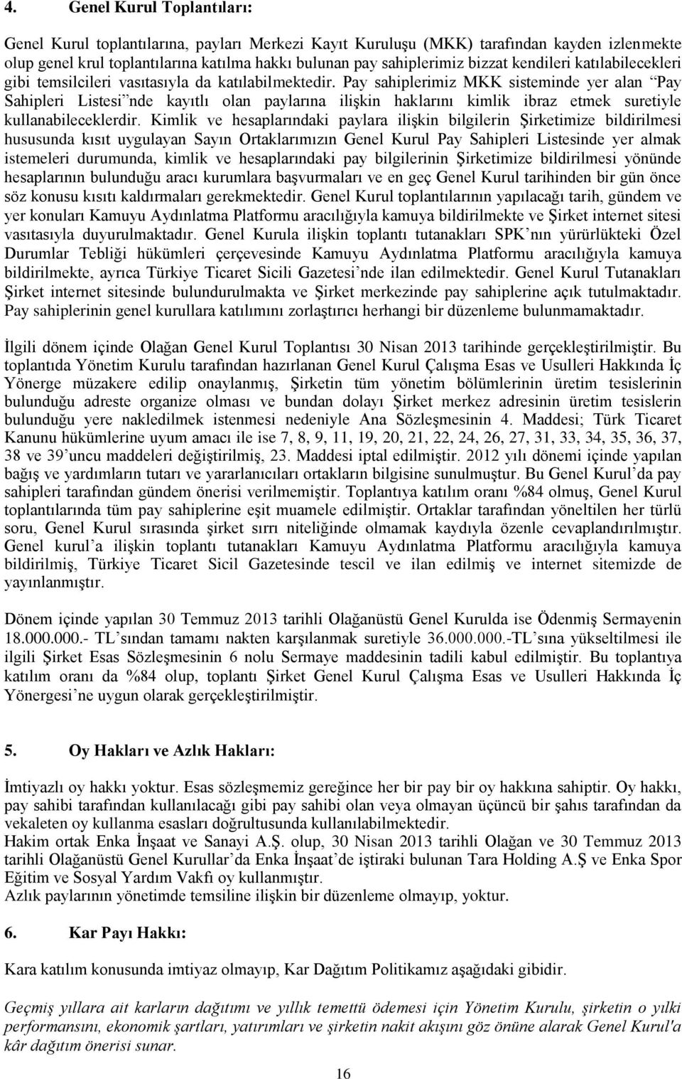 Pay sahiplerimiz MKK sisteminde yer alan Pay Sahipleri Listesi nde kayıtlı olan paylarına ilişkin haklarını kimlik ibraz etmek suretiyle kullanabileceklerdir.