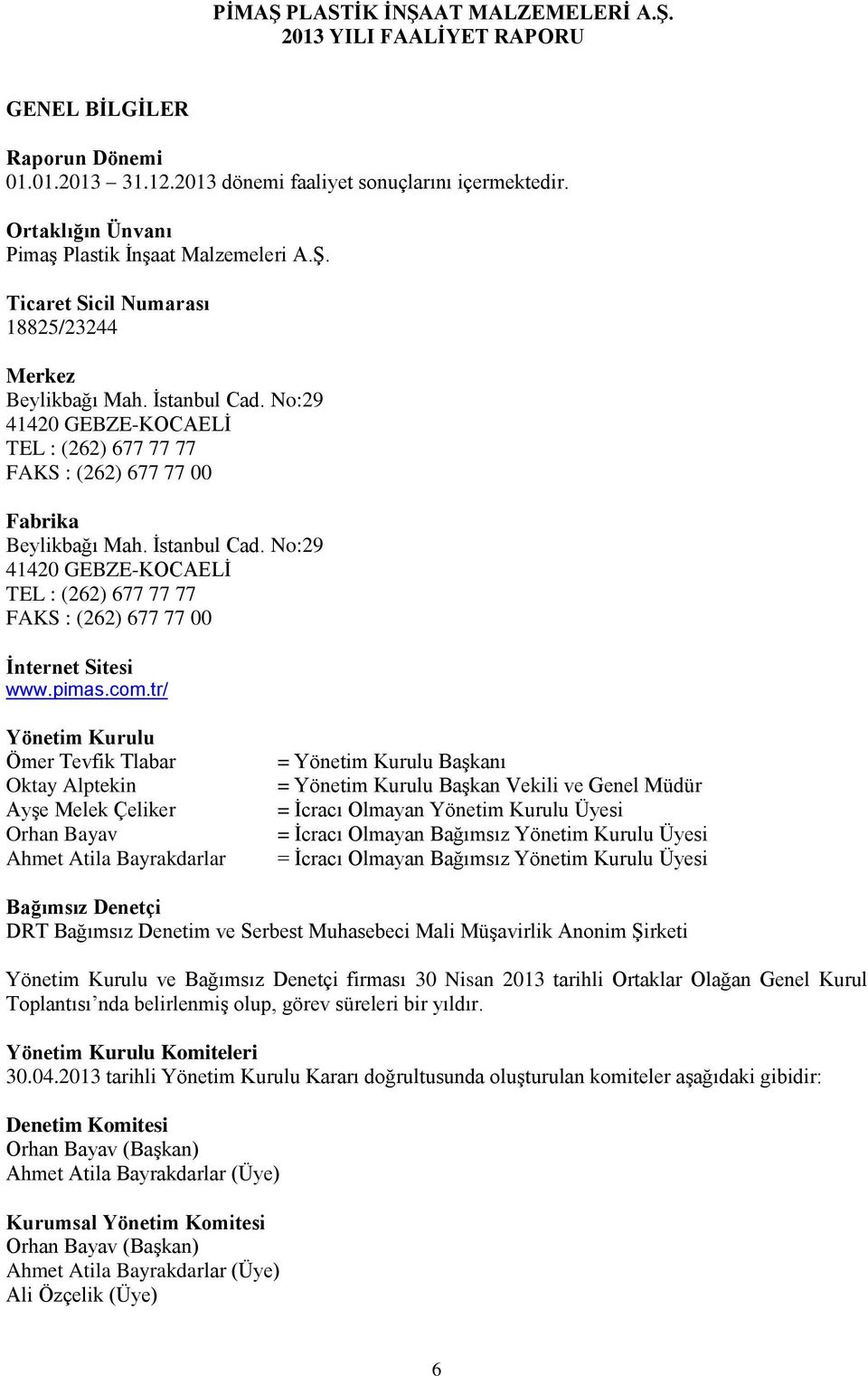 No:29 41420 GEBZE-KOCAELİ TEL : (262) 677 77 77 FAKS : (262) 677 77 00 Fabrika Beylikbağı Mah. İstanbul Cad. No:29 41420 GEBZE-KOCAELİ TEL : (262) 677 77 77 FAKS : (262) 677 77 00 İnternet Sitesi www.