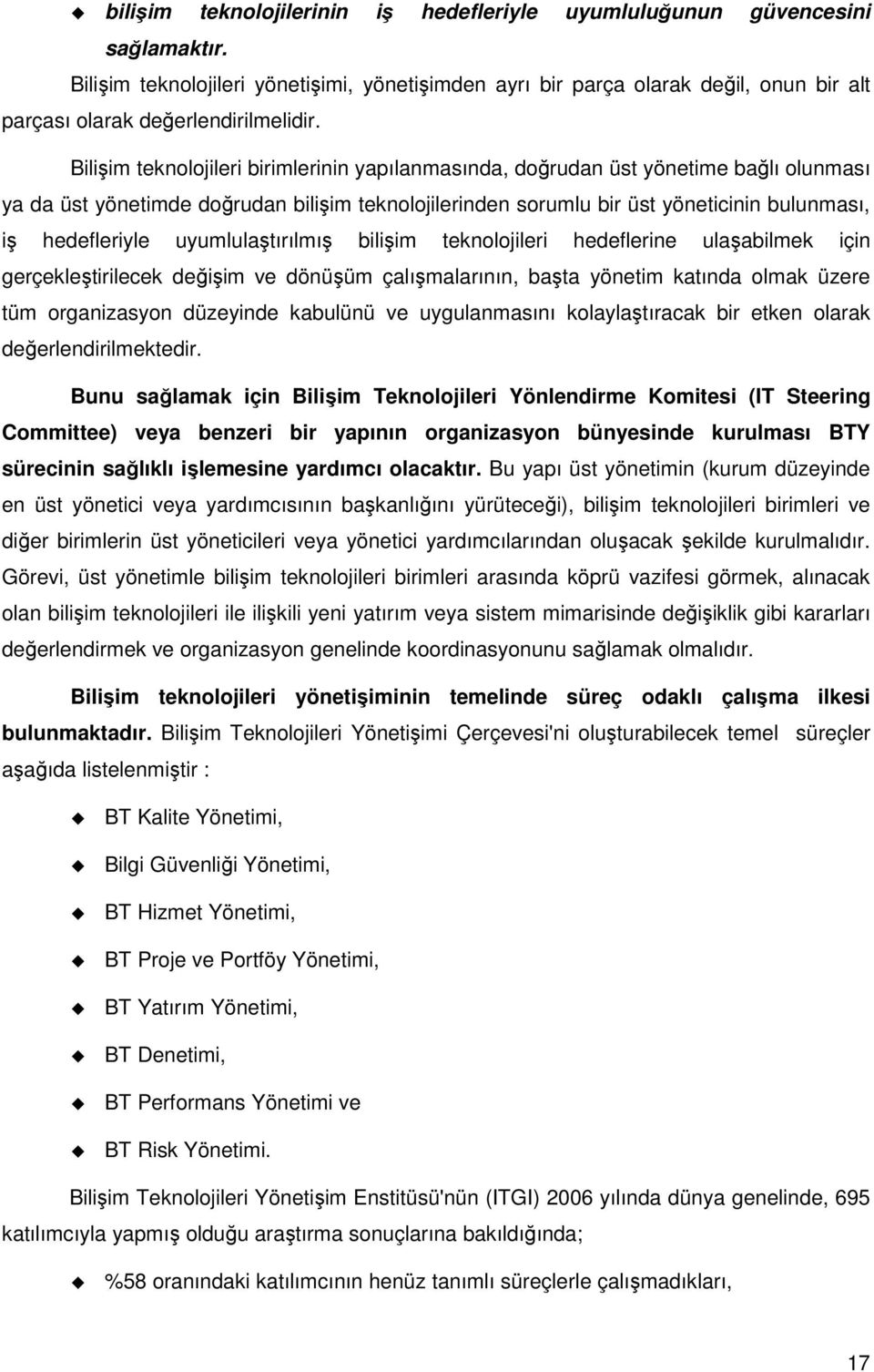 Bilişim teknolojileri birimlerinin yapılanmasında, doğrudan üst yönetime bağlı olunması ya da üst yönetimde doğrudan bilişim teknolojilerinden sorumlu bir üst yöneticinin bulunması, iş hedefleriyle