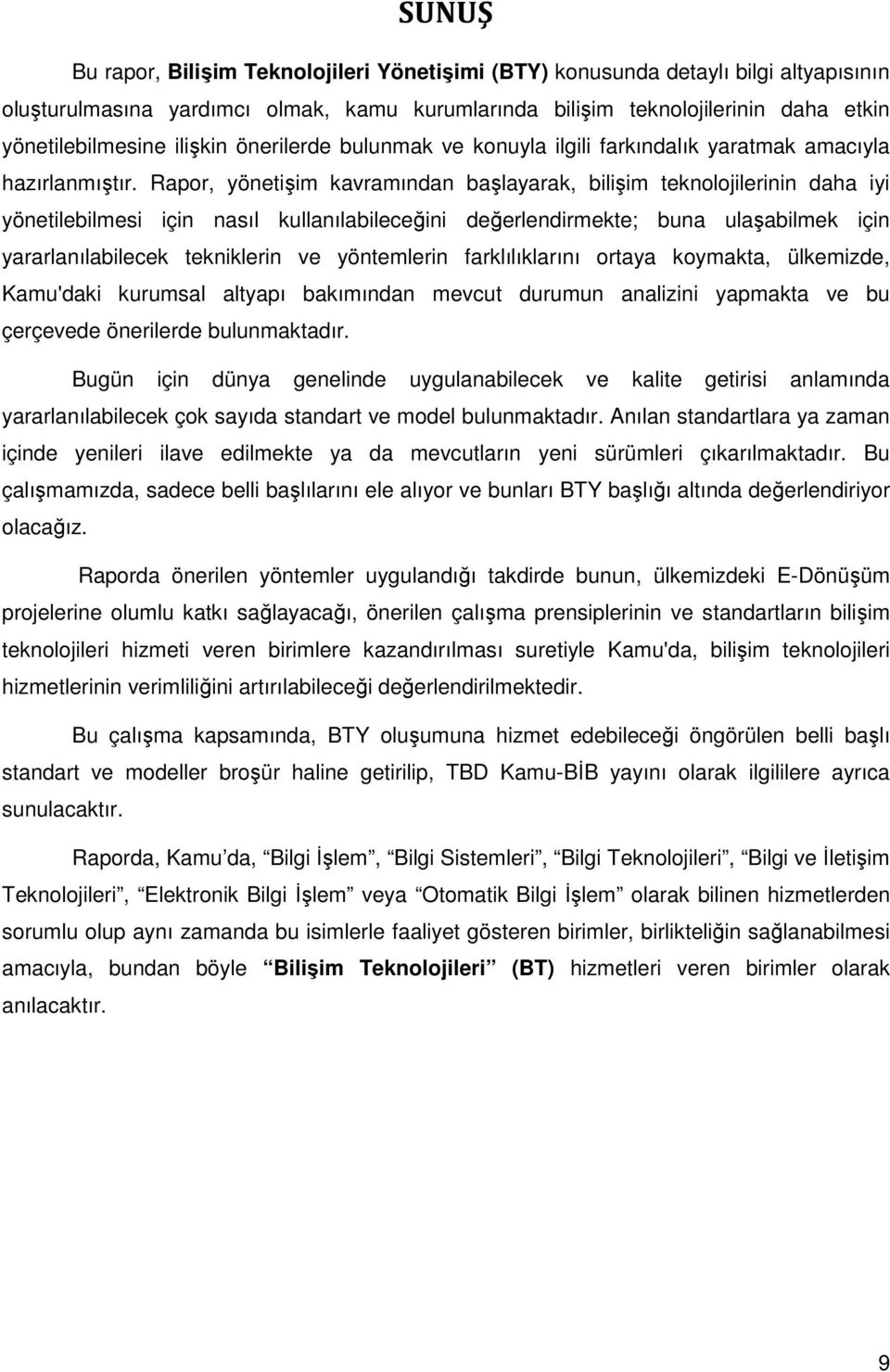 Rapor, yönetişim kavramından başlayarak, bilişim teknolojilerinin daha iyi yönetilebilmesi için nasıl kullanılabileceğini değerlendirmekte; buna ulaşabilmek için yararlanılabilecek tekniklerin ve