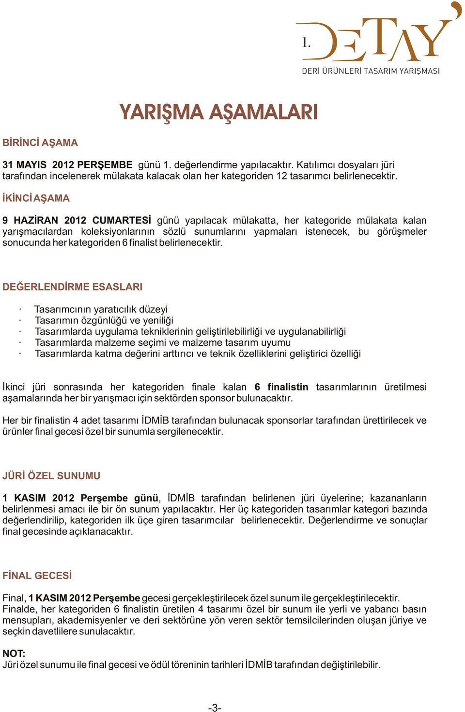 ÝKÝNCÝ AÞAMA 9 HAZÝRAN 2012 CUMARTESÝ günü yapýlacak mülakatta, her kategoride mülakata kalan yarýþmacýlardan koleksiyonlarýnýn sözlü sunumlarýný yapmalarý istenecek, bu görüþmeler sonucunda her