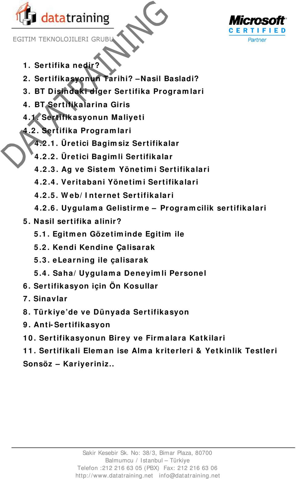 Uygulama Gelistirme Programcilik sertifikalari 5. Nasil sertifika alinir? 5.1. Egitmen Gözetiminde Egitim ile 5.2. Kendi Kendine Çalisarak 5.3. elearning ile çalisarak 5.4.