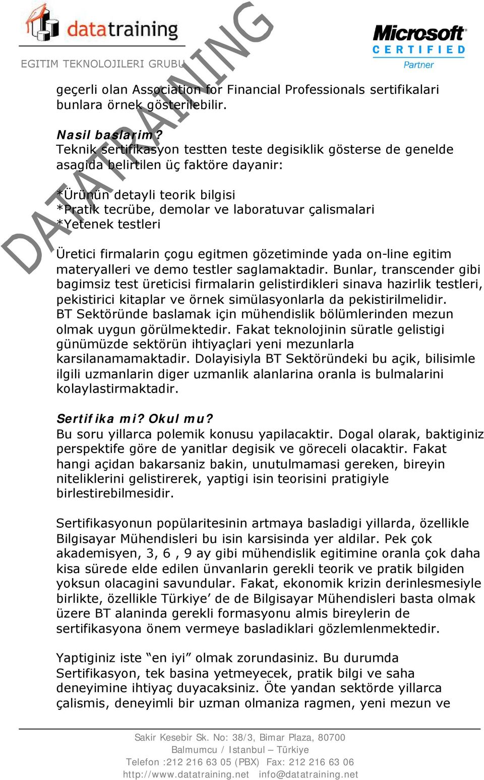 testleri Üretici firmalarin çogu egitmen gözetiminde yada on-line egitim materyalleri ve demo testler saglamaktadir.