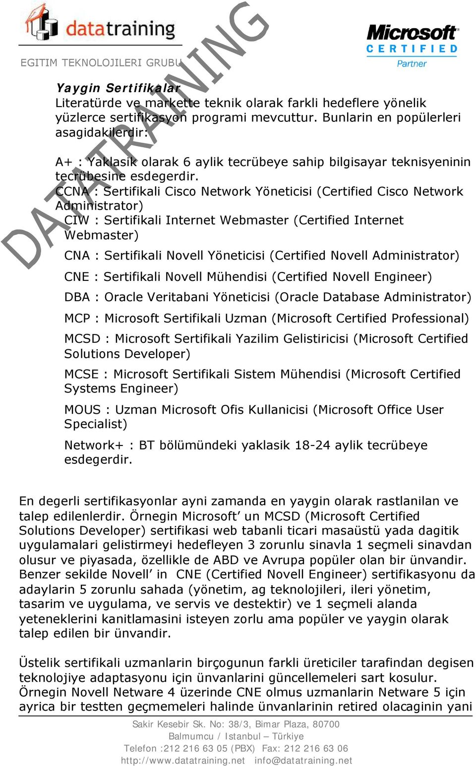 CCNA : Sertifikali Cisco Network Yöneticisi (Certified Cisco Network Administrator) CIW : Sertifikali Internet Webmaster (Certified Internet Webmaster) CNA : Sertifikali Novell Yöneticisi (Certified