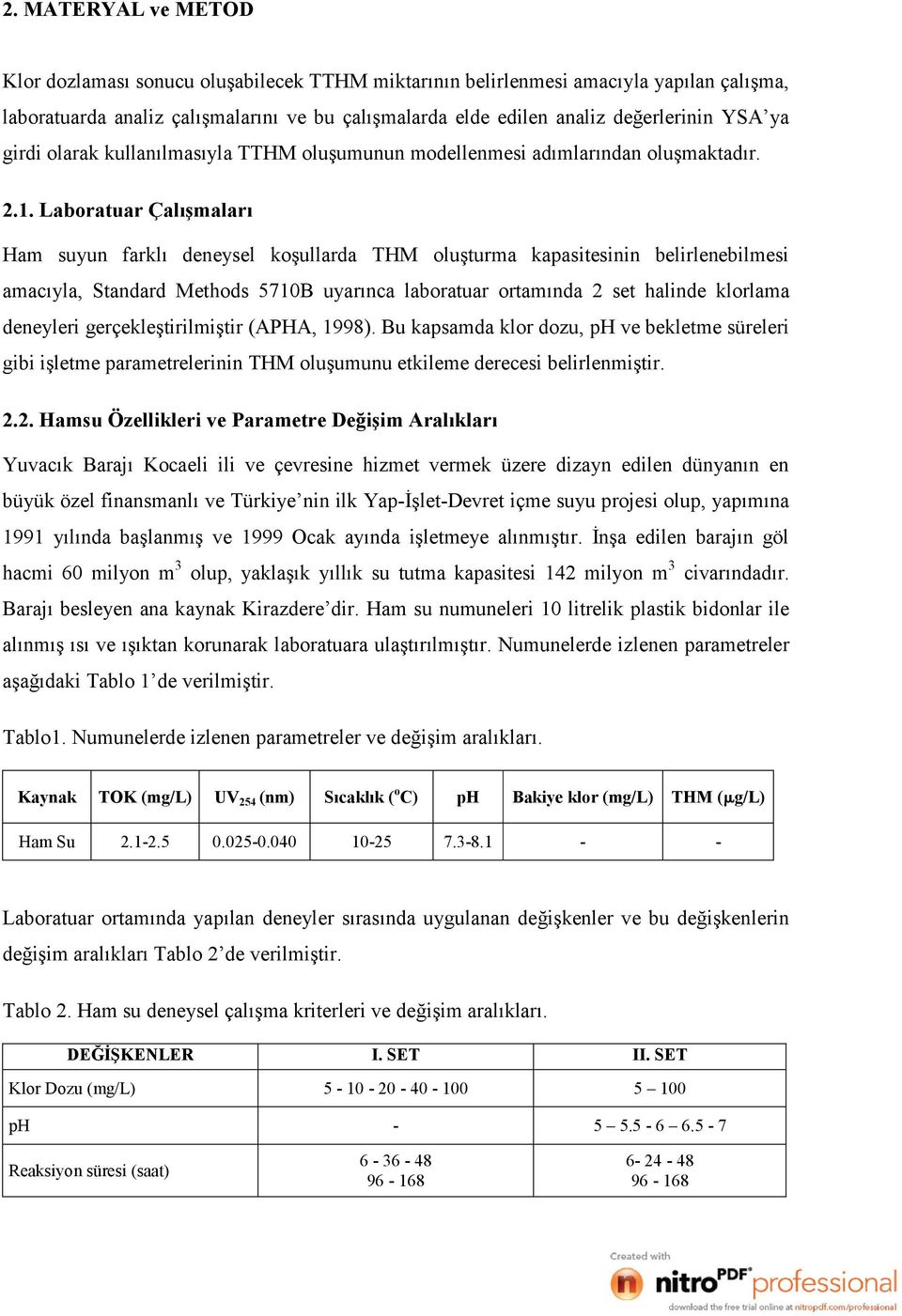 Laboratuar Çalışmaları Ham suyun farklı deneysel koşullarda THM oluşturma kapasitesinin belirlenebilmesi amacıyla, Standard Methods 5710B uyarınca laboratuar ortamında 2 set halinde klorlama