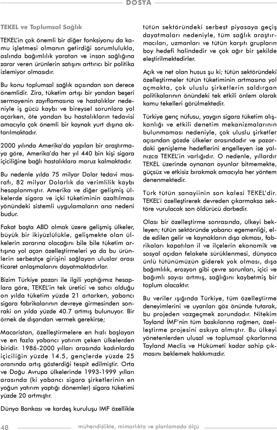 Zira, tüketim artýþý bir yandan beþeri sermayenin zayýflamasýna ve hastalýklar nedeniyle iþ gücü kaybý ve bireysel sorunlara yol açarken, öte yandan bu hastalýklarýn tedavisi amacýyla çok önemli bir