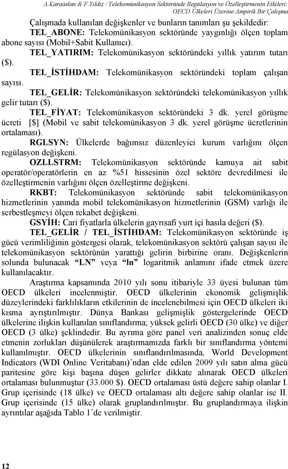 Telekomünikasyon sektöründe yaygınlığı ölçen toplam abone sayısı (Mobil+Sabit Kullanıcı). TEL_YATIRIM: Telekomünikasyon sektöründeki yıllık yatırım tutarı ($).