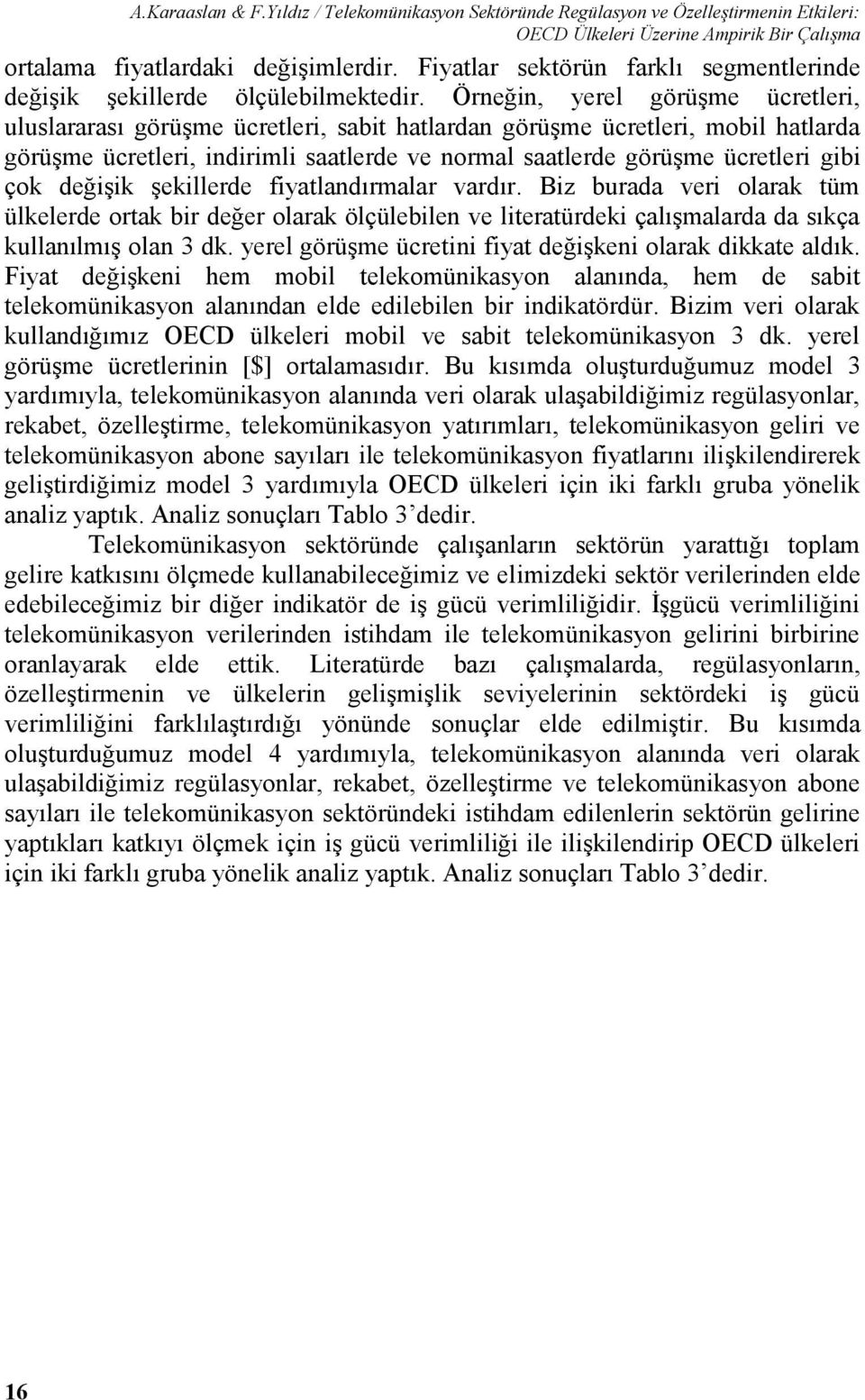 Örneğin, yerel görüşme ücretleri, uluslararası görüşme ücretleri, sabit hatlardan görüşme ücretleri, mobil hatlarda görüşme ücretleri, indirimli saatlerde ve normal saatlerde görüşme ücretleri gibi