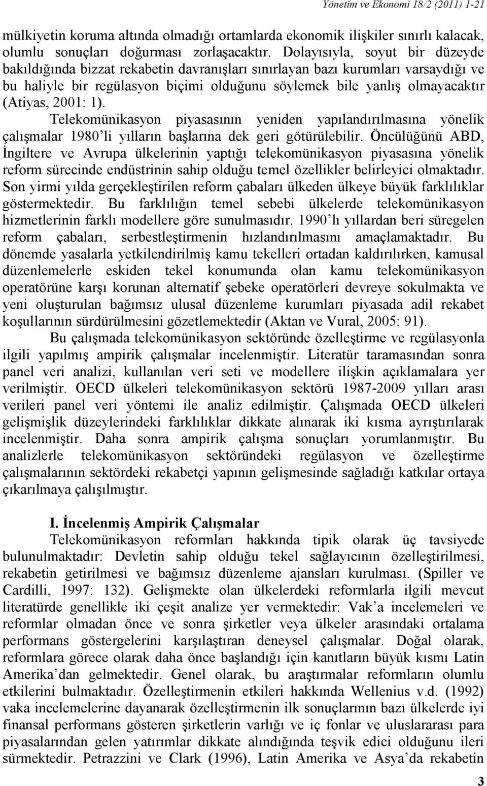 2001: 1). Telekomünikasyon piyasasının yeniden yapılandırılmasına yönelik çalışmalar 1980 li yılların başlarına dek geri götürülebilir.