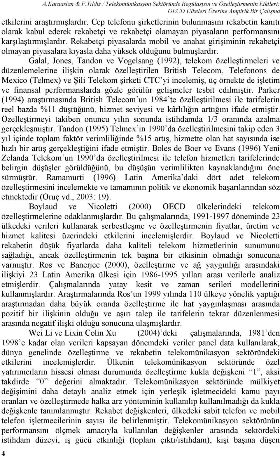 Rekabetçi piyasalarda mobil ve anahat girişiminin rekabetçi olmayan piyasalara kıyasla daha yüksek olduğunu bulmuşlardır.