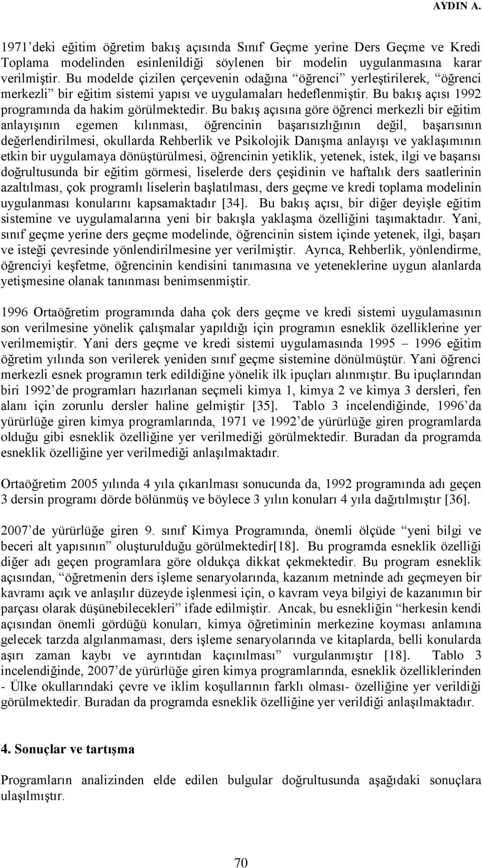 Bu bakış açısına göre öğrenci merkezli bir eğitim anlayışının egemen kılınması, öğrencinin başarısızlığının değil, başarısının değerlendirilmesi, okullarda Rehberlik ve Psikolojik Danışma anlayışı ve