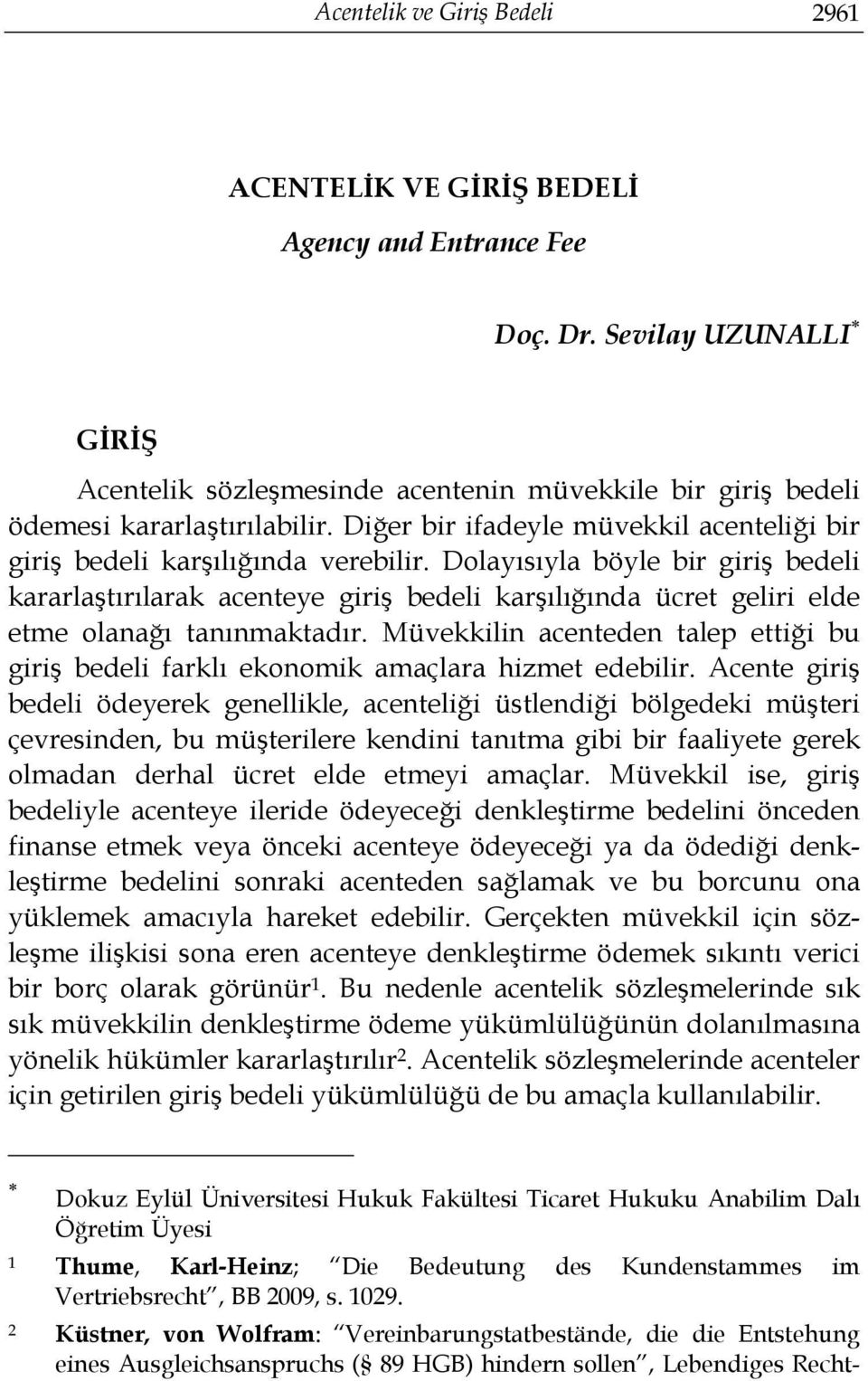 Dolayısıyla böyle bir giriş bedeli kararlaştırılarak acenteye giriş bedeli karşılığında ücret geliri elde etme olanağı tanınmaktadır.