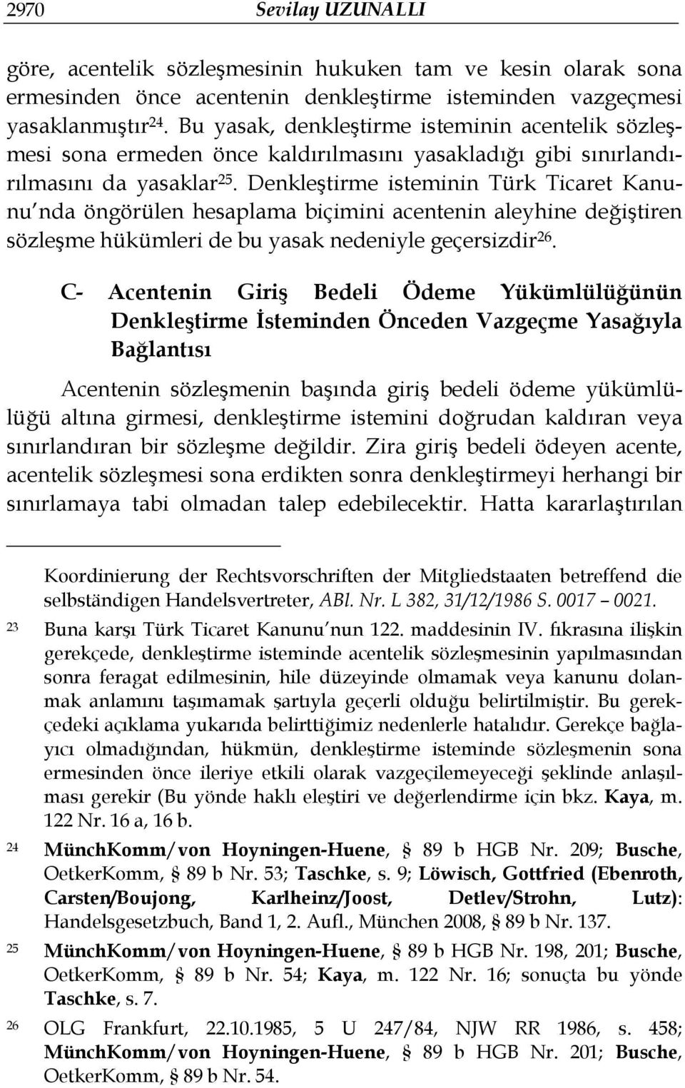 Denkleştirme isteminin Türk Ticaret Kanunu nda öngörülen hesaplama biçimini acentenin aleyhine değiştiren sözleşme hükümleri de bu yasak nedeniyle geçersizdir 26.