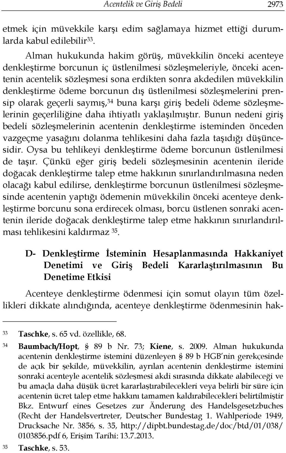 denkleştirme ödeme borcunun dış üstlenilmesi sözleşmelerini prensip olarak geçerli saymış, 34 buna karşı giriş bedeli ödeme sözleşmelerinin geçerliliğine daha ihtiyatlı yaklaşılmıştır.