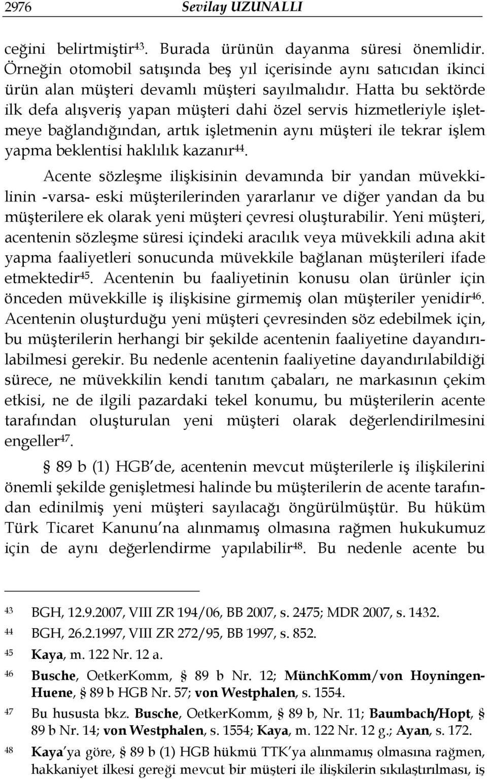 Hatta bu sektörde ilk defa alışveriş yapan müşteri dahi özel servis hizmetleriyle işletmeye bağlandığından, artık işletmenin aynı müşteri ile tekrar işlem yapma beklentisi haklılık kazanır 44.