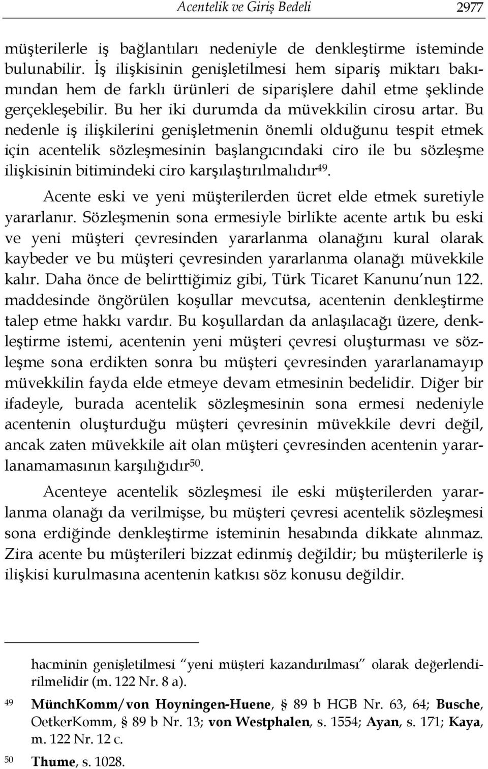 Bu nedenle iş ilişkilerini genişletmenin önemli olduğunu tespit etmek için acentelik sözleşmesinin başlangıcındaki ciro ile bu sözleşme ilişkisinin bitimindeki ciro karşılaştırılmalıdır 49.