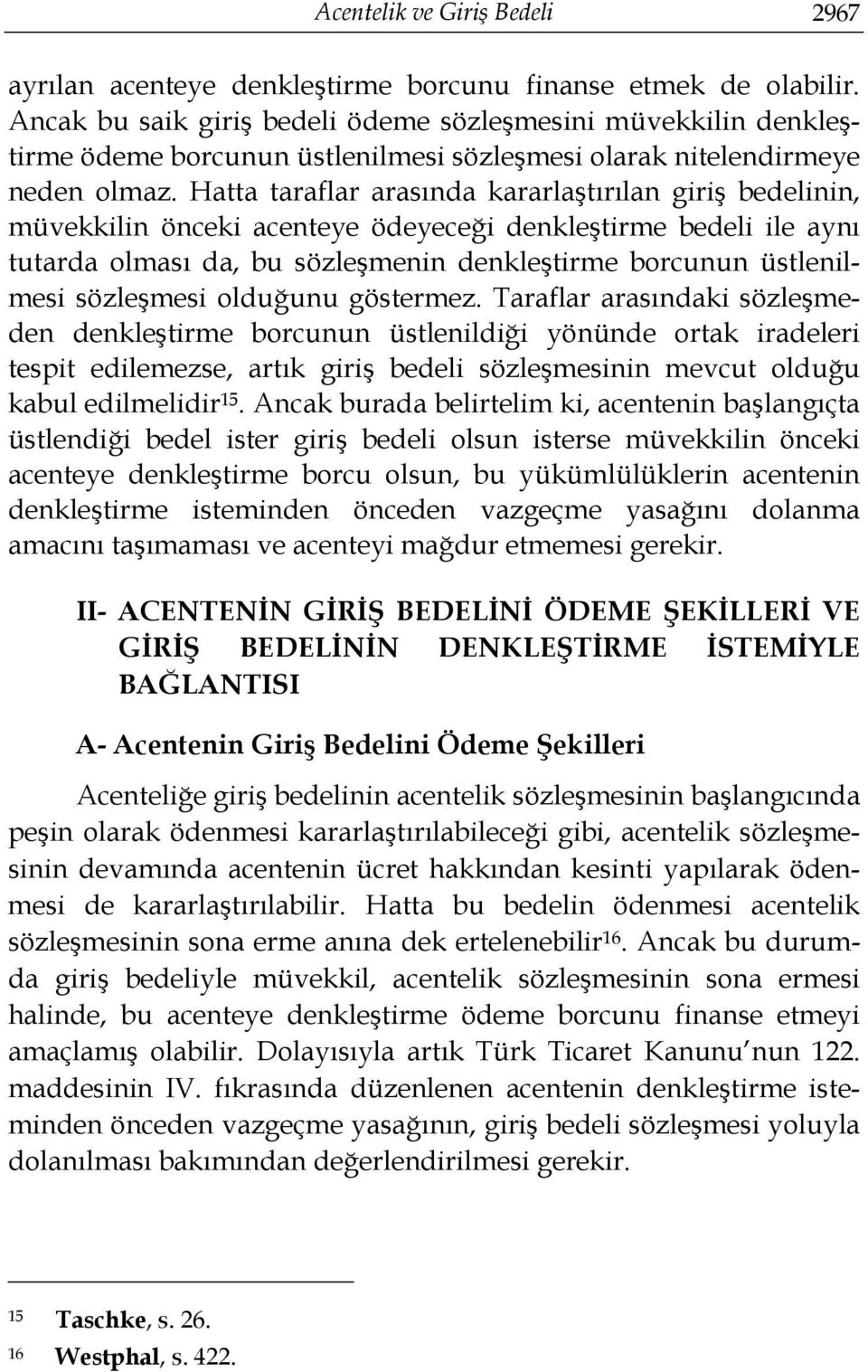 Hatta taraflar arasında kararlaştırılan giriş bedelinin, müvekkilin önceki acenteye ödeyeceği denkleştirme bedeli ile aynı tutarda olması da, bu sözleşmenin denkleştirme borcunun üstlenilmesi