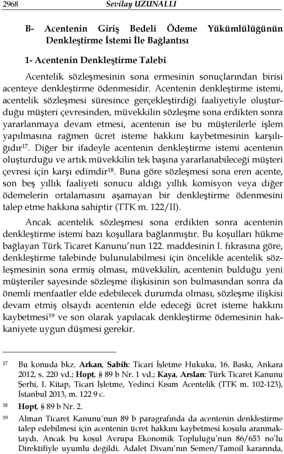 Acentenin denkleştirme istemi, acentelik sözleşmesi süresince gerçekleştirdiği faaliyetiyle oluşturduğu müşteri çevresinden, müvekkilin sözleşme sona erdikten sonra yararlanmaya devam etmesi,