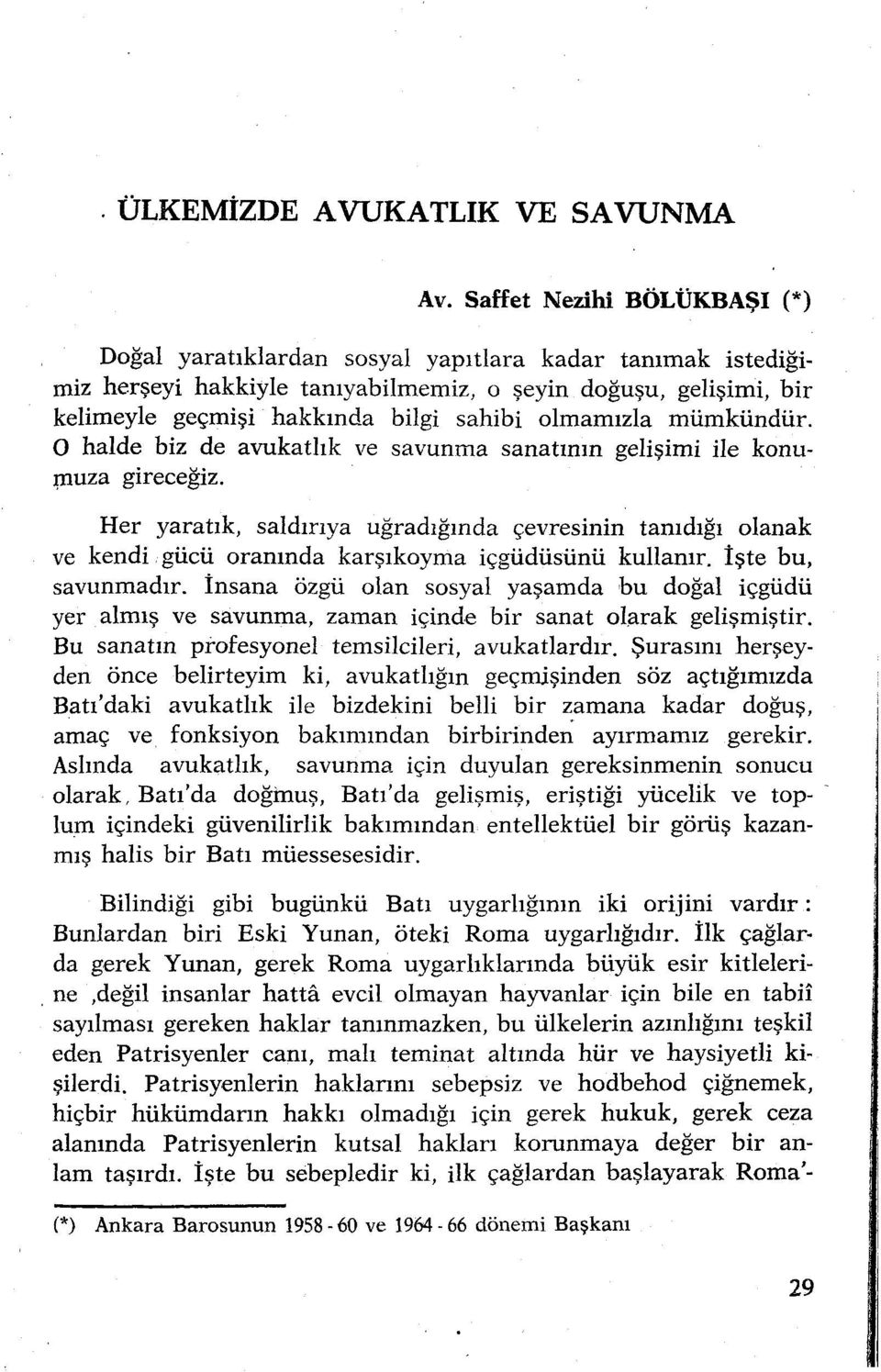 olmamızla mümkündür. O halde biz de avukatlık ve savunma sanatının gelişimi ile konu :ınuza gireceğiz. Her yaratık, saldırıya uğradığında çevresinin tanıdığı olanak ve kendi.