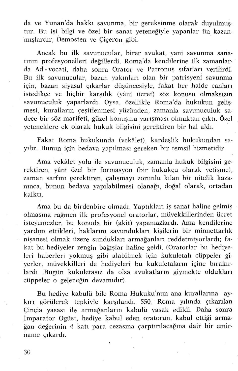 Bu ilk savunucular, bazan yakınları olan bir patrisyeni savunma için, bazan siyasal çıkarlar düşüncesiyle, fakat her halde canları istedikçe ve hiçbir karşılık (yani ücret) söz konusu olmaksızın