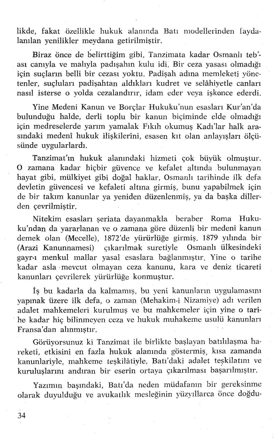 Padişah adına memleketi yönetenler, suçluları padişahtan aldıkları kudret ve selahiyede canları nasıl isterse o yolda cezalandırır, idam eder veya işkence ederdi.