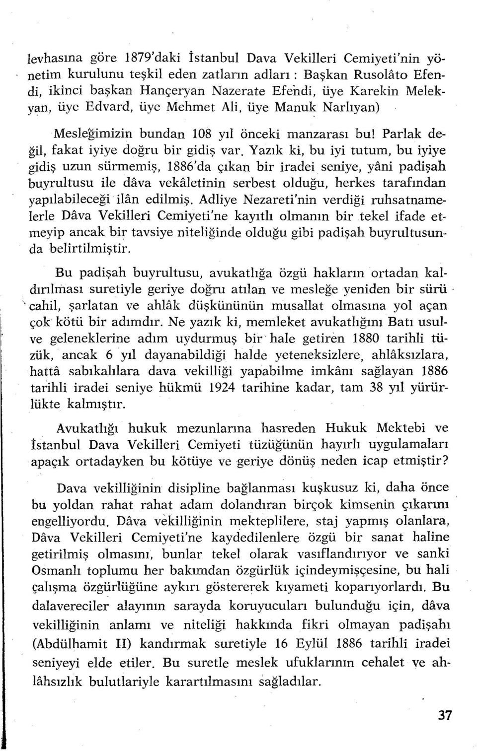 Yazık ki, bu iyi tutum, bu iyiye gidiş uzun sürmemiş, 1886'da çıkan bir iradei seniye, yani padişah buyrultusu ile dava vekaletinin serbest olduğu, herkes tarafından yapılabileceği ilan edilmiş.