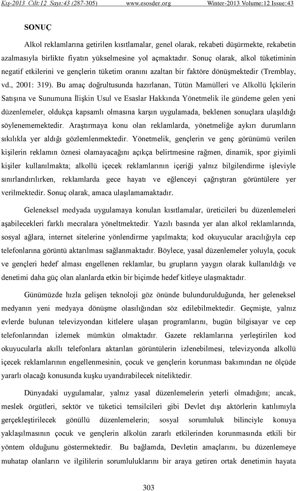 Bu amaç doğrultusunda hazırlanan, Tütün Mamülleri ve Alkollü İçkilerin Satışına ve Sunumuna İlişkin Usul ve Esaslar Hakkında Yönetmelik ile gündeme gelen yeni düzenlemeler, oldukça kapsamlı olmasına