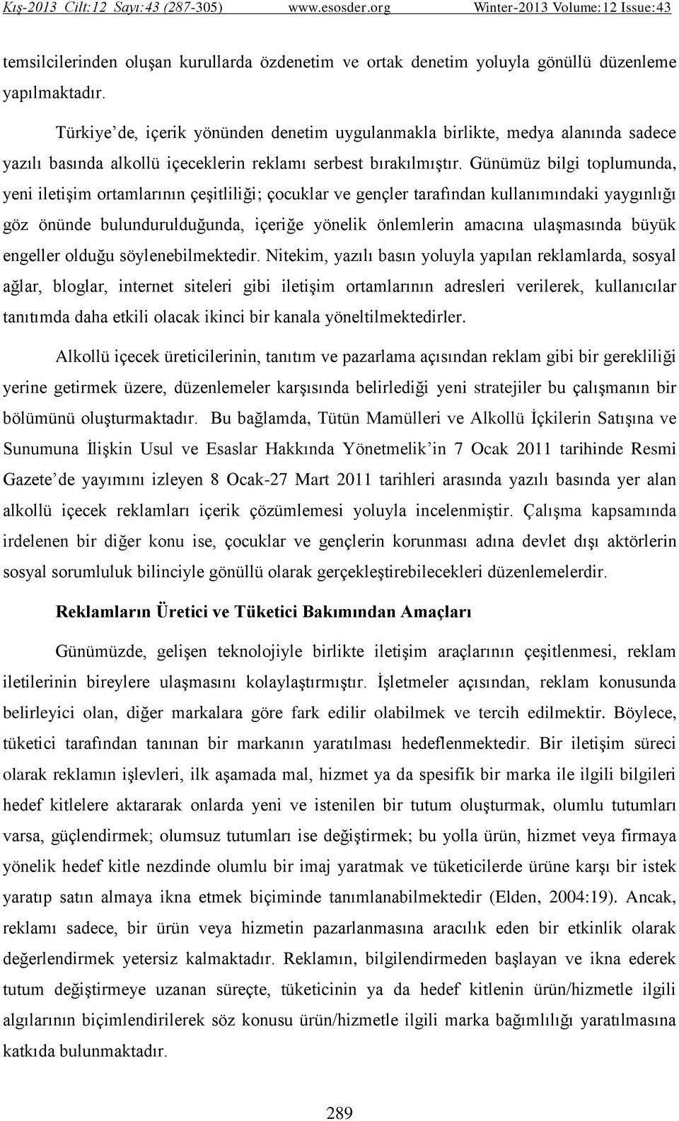 Günümüz bilgi toplumunda, yeni iletişim ortamlarının çeşitliliği; çocuklar ve gençler tarafından kullanımındaki yaygınlığı göz önünde bulundurulduğunda, içeriğe yönelik önlemlerin amacına ulaşmasında