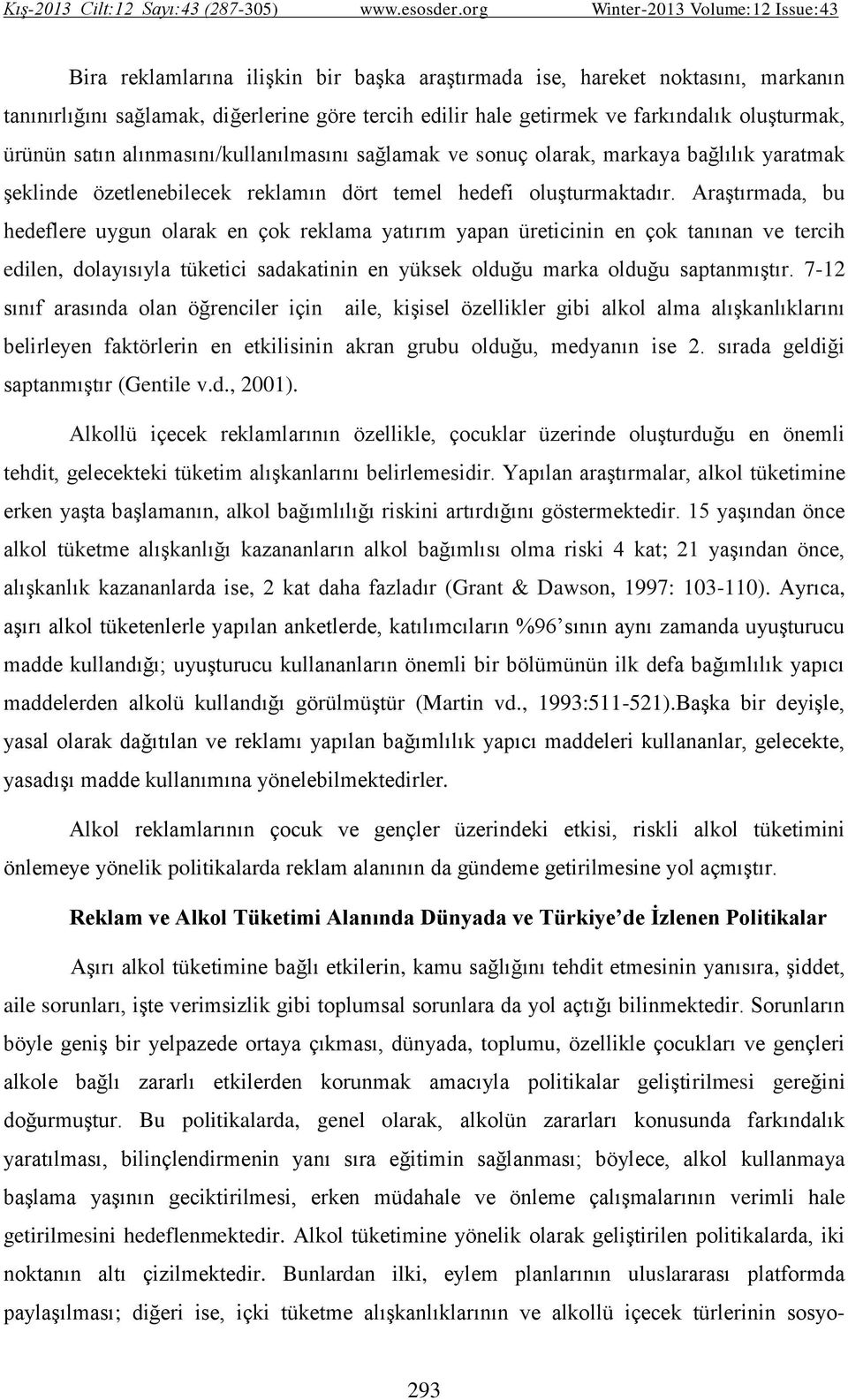 Araştırmada, bu hedeflere uygun olarak en çok reklama yatırım yapan üreticinin en çok tanınan ve tercih edilen, dolayısıyla tüketici sadakatinin en yüksek olduğu marka olduğu saptanmıştır.