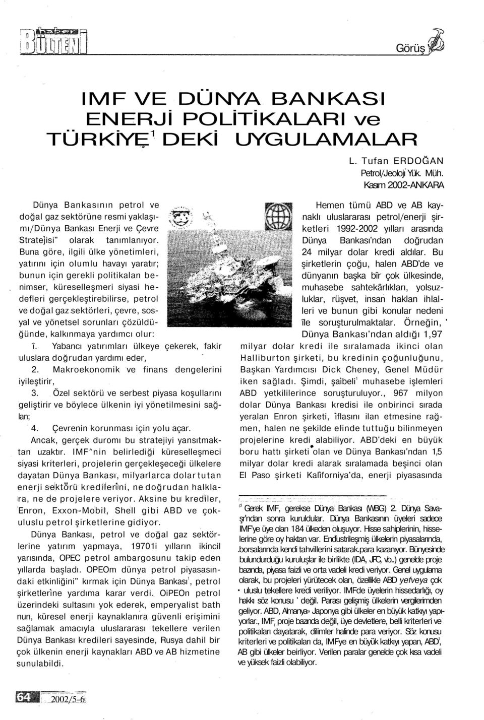 Buna göre, ilgili ülke yönetimleri, yatırını için olumlu havayı yaratır; bunun için gerekli politikalan benimser, küreselleşmeri siyasi hedefleri gerçekleştirebilirse, petrol ve doğal gaz sektörleri,