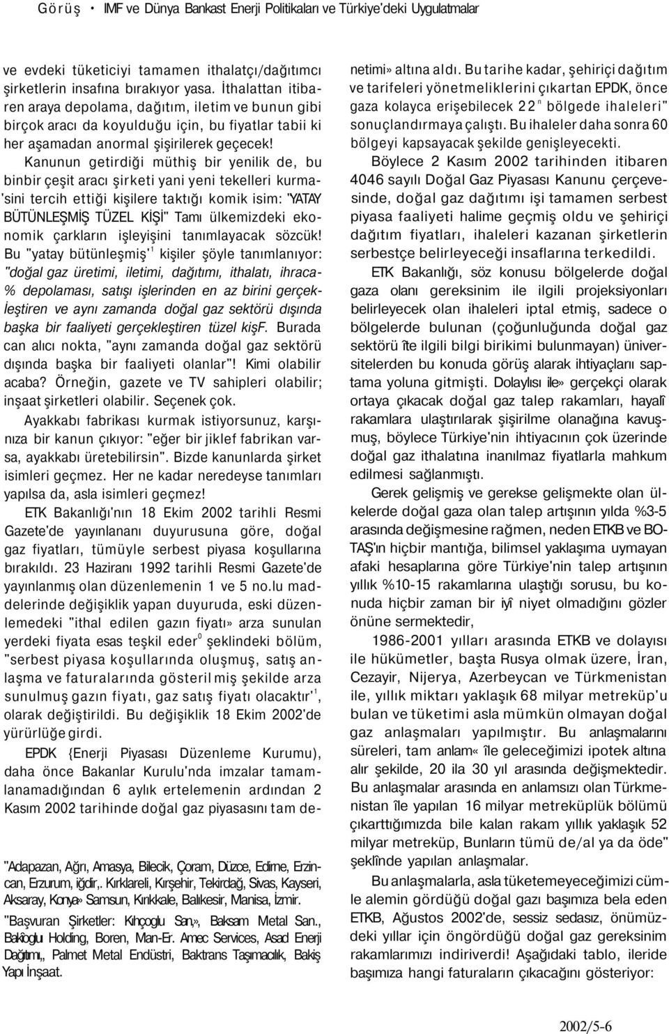 Kanunun getirdiği müthiş bir yenilik de, bu binbir çeşit aracı şirketi yani yeni tekelleri kurma- 'sini tercih ettiği kişilere taktığı komik isim: "YATAY BÜTÜNLEŞMİŞ TÜZEL KİŞİ" Tamı ülkemizdeki