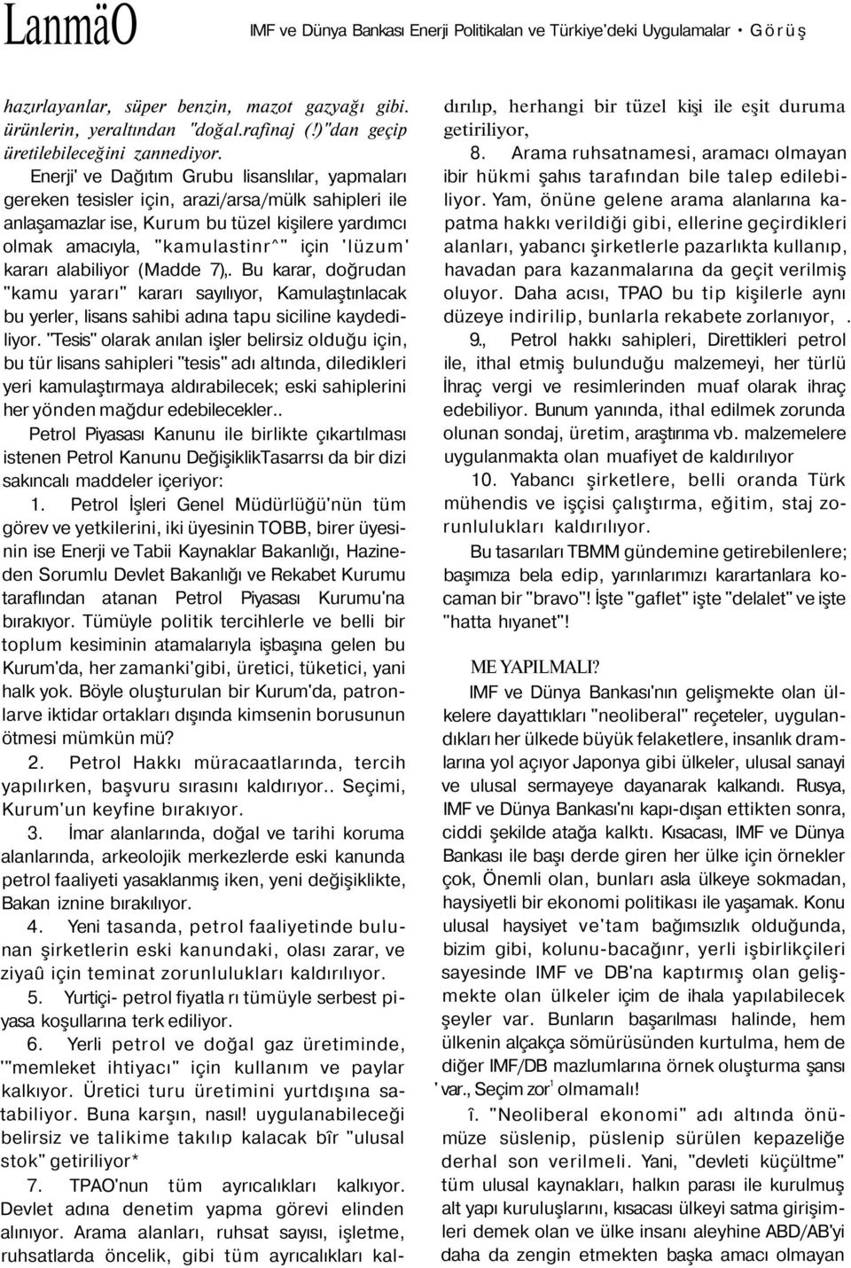 Enerji' ve Dağıtım Grubu lisanslılar, yapmaları gereken tesisler için, arazi/arsa/mülk sahipleri ile anlaşamazlar ise, Kurum bu tüzel kişilere yardımcı olmak amacıyla, "kamulastinr^" için 'lüzum'