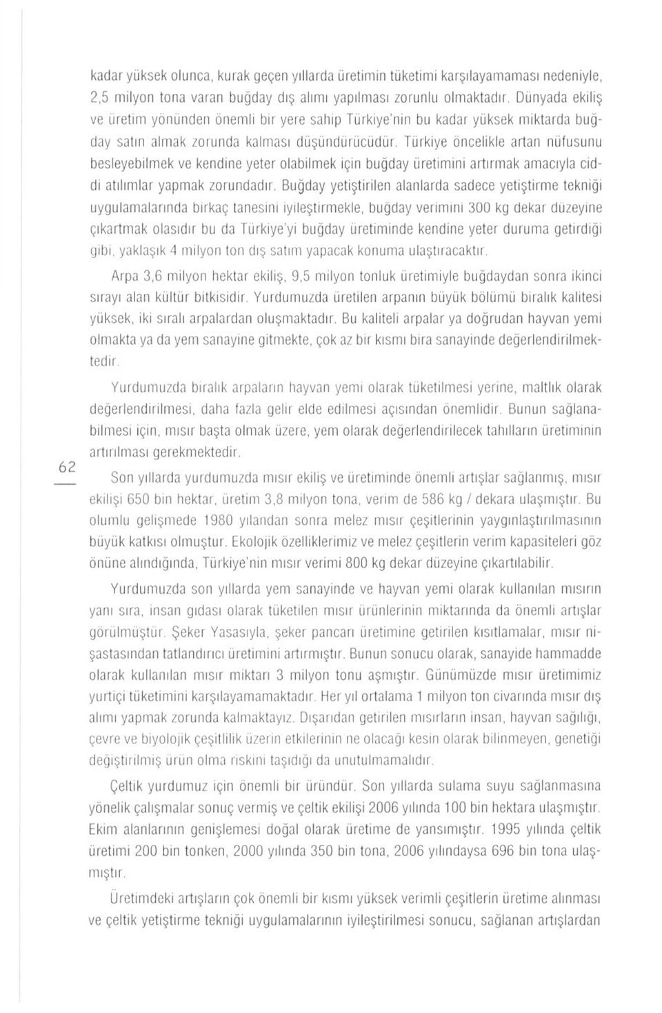 Türkiye öncelikle artan nüfusunu besleyebilmek ve kendine yeter olabilmek için buğday üretimini artırmak amacıyla ciddi atılımlar yapmak zorundadır.