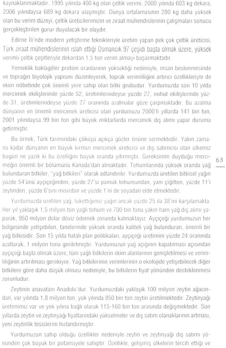 duyulacak bir olaydır Edirne İli'nde modern yetiştirme teknikleriyle üretim yapan pek çok çeltik üreticisi, Türk ziraat mühendislerinin ıslah ettiği Osmancık 97 çeşidi başta olmak üzere, yüksek