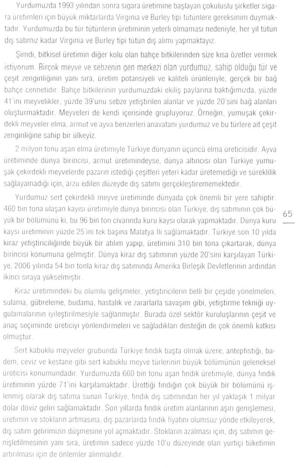 kısa özetler vermek istiyorum Birçok meyve ve sebzenin gen merkezi olan yurdumuz, sahip olduğu tur ve çeşit zenginliğinin yanı sıra, liretim potansiyeli ve kaliteli ürünleriyle, gerçek bir bağ bahçe