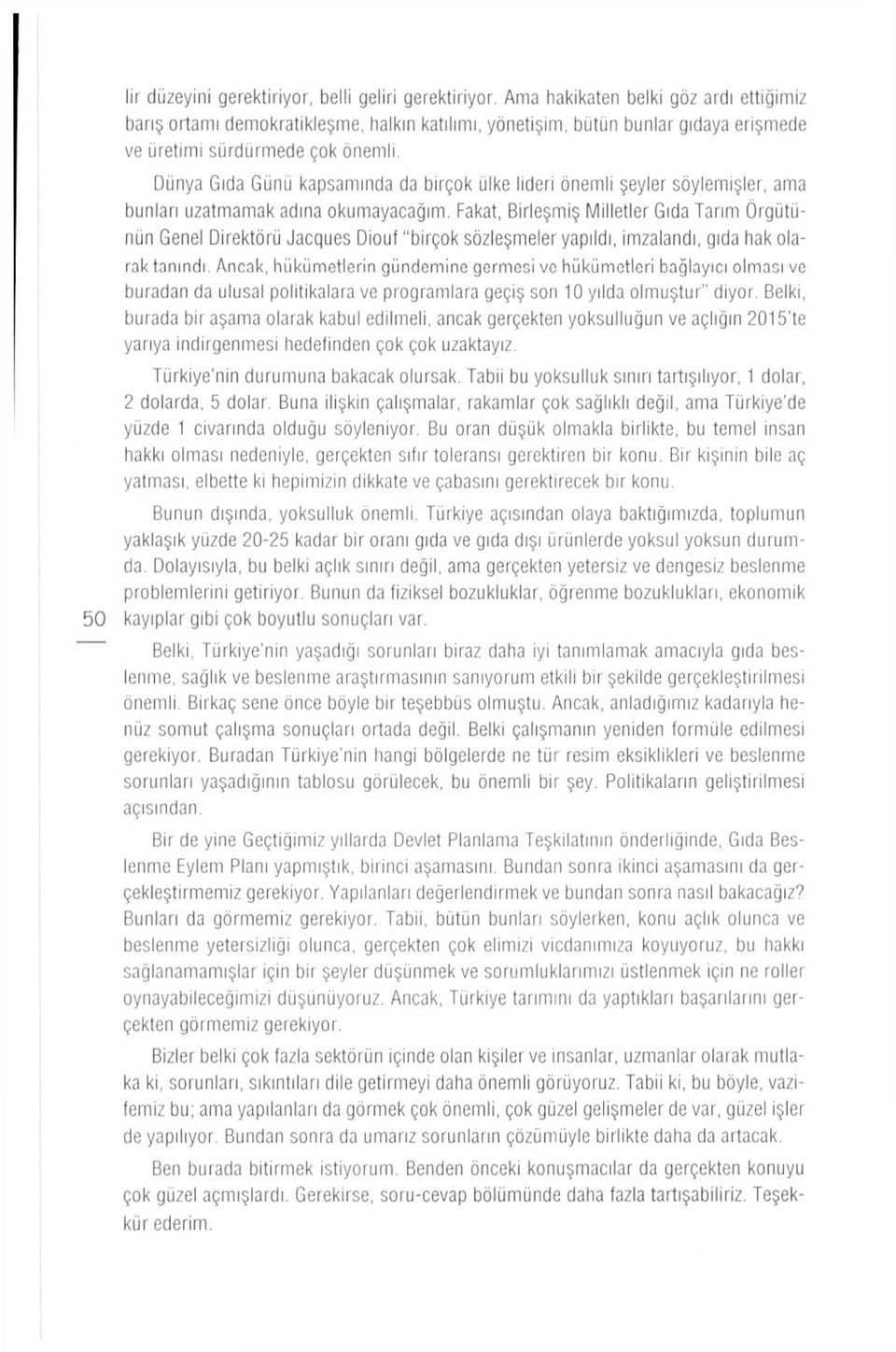 Dünya Gıda Günü kapsamında da birçok ülke lideri önemli şeyler söylemişler, ama bunları uzatmamak adına okumayacağım.