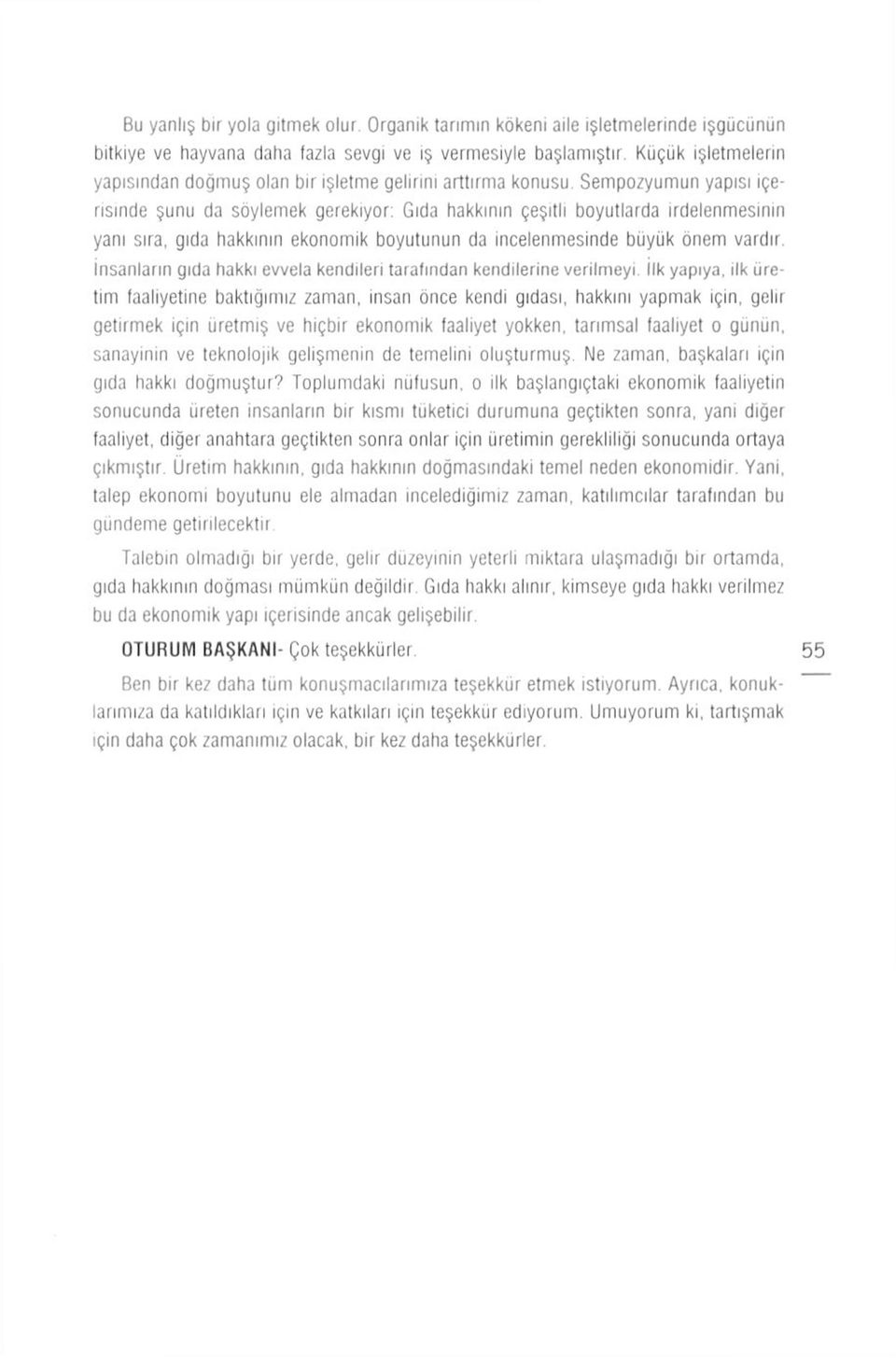 incelenmesinde büyük önem vardır, insanların gıda hakkı evvela kendileri tarafından kendilerine verilmeyi ilk yapıya, ilk üretim faaliyetine baktığımız zaman, insan önce kendi gıdası, hakkını yapmak