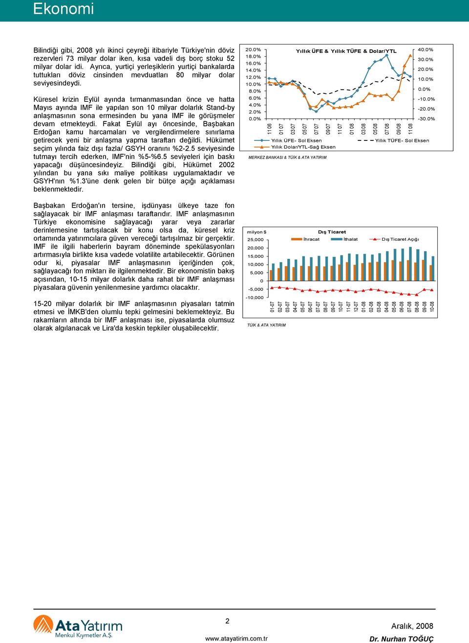 Küresel krizin Eylül ayında tırmanmasından önce ve hatta Mayıs ayında IMF ile yapılan son 1 milyar dolarlık Stand-by anlaşmasının sona ermesinden bu yana IMF ile görüşmeler devam etmekteydi.