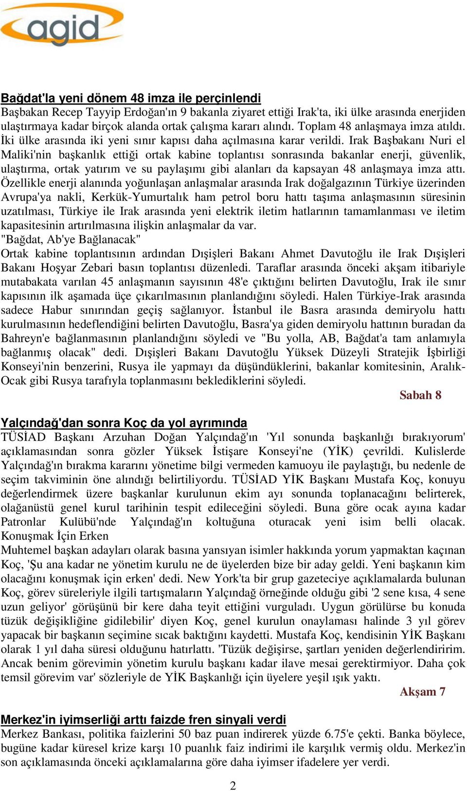 Irak Başbakanı Nuri el Maliki'nin başkanlık ettiği ortak kabine toplantısı sonrasında bakanlar enerji, güvenlik, ulaştırma, ortak yatırım ve su paylaşımı gibi alanları da kapsayan 48 anlaşmaya imza