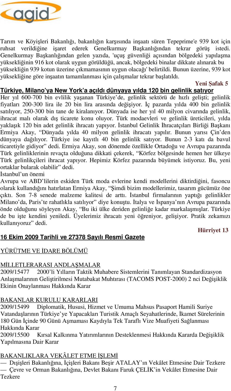 üzerine çıkmamasının uygun olacağı' belirtildi. Bunun üzerine, 939 kot yüksekliğine göre inşaatın tamamlanması için çalışmalar tekrar başlatıldı.