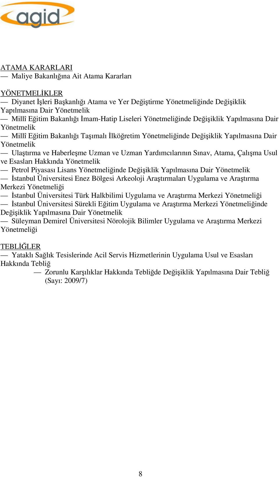 Uzman ve Uzman Yardımcılarının Sınav, Atama, Çalışma Usul ve Esasları Hakkında Yönetmelik Petrol Piyasası Lisans Yönetmeliğinde Değişiklik Yapılmasına Dair Yönetmelik İstanbul Üniversitesi Enez