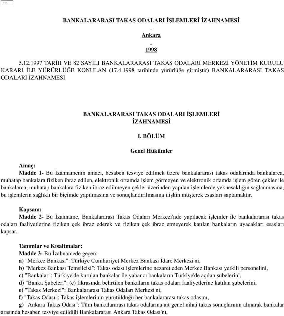 BÖLÜM Genel Hükümler Amaç: Madde 1- Bu İzahnamenin amacı, hesaben tesviye edilmek üzere bankalararası takas odalarında bankalarca, muhatap bankalara fiziken ibraz edilen, elektronik ortamda işlem