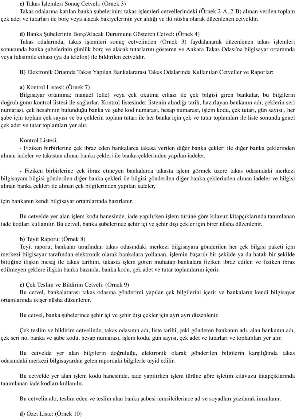 d) Banka Şubelerinin Borç/Alacak Durumunu Gösteren Cetvel: (Örnek 4) Takas odalarında, takas işlemleri sonuç cetvelinden (Örnek 3) faydalanarak düzenlenen takas işlemleri sonucunda banka şubelerinin