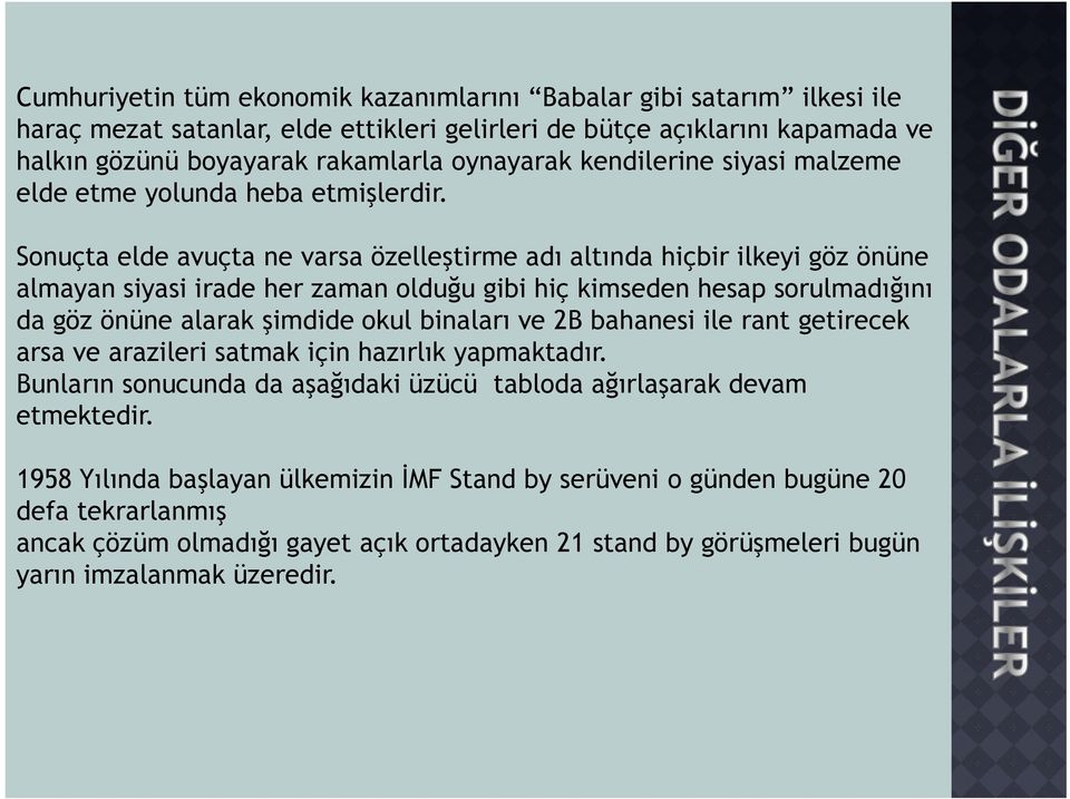 Sonuçta elde avuçta ne varsa özelleştirme adı altında hiçbir ilkeyi göz önüne almayan siyasi irade her zaman olduğu gibi hiç kimseden hesap sorulmadığını da göz önüne alarak şimdide okul binaları ve