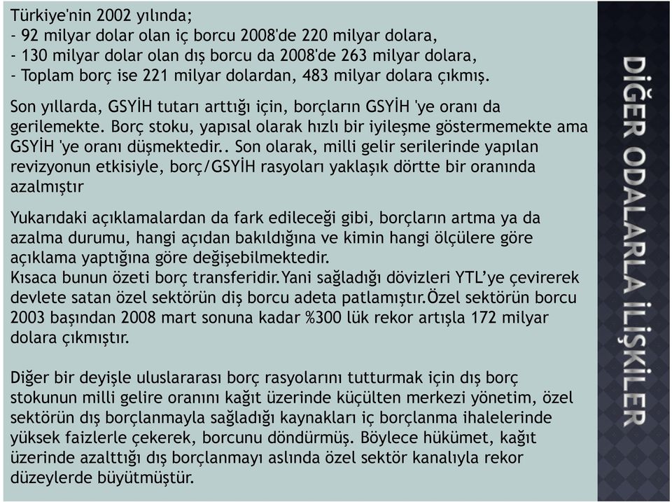 . Son olarak, milli gelir serilerinde yapılan revizyonun etkisiyle, borç/gsyđh rasyoları yaklaşık dörtte bir oranında azalmıştır Yukarıdaki açıklamalardan da fark edileceği gibi, borçların artma ya