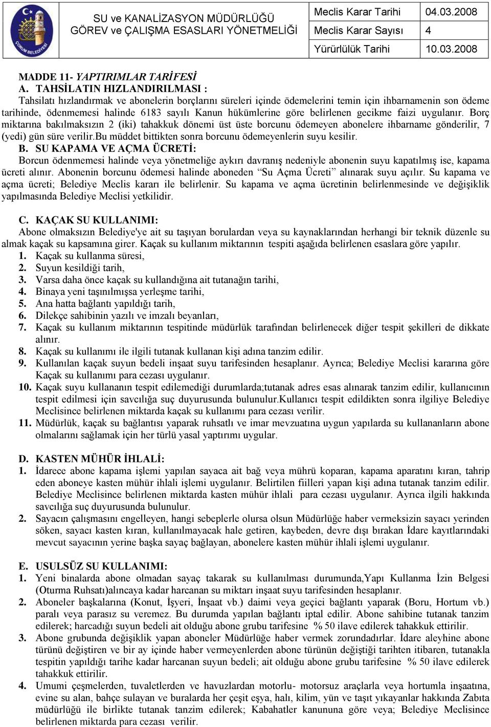 göre belirlenen gecikme faizi uygulanır. Borç miktarına bakılmaksızın 2 (iki) tahakkuk dönemi üst üste borcunu ödemeyen abonelere ihbarname gönderilir, 7 (yedi) gün süre verilir.