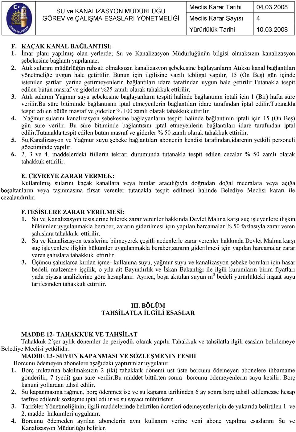 Bunun için ilgilisine yazılı tebligat yapılır, 15 (On Beş) gün içinde istenilen şartları yerine getirmeyenlerin bağlantıları idare tarafından uygun hale getirilir.