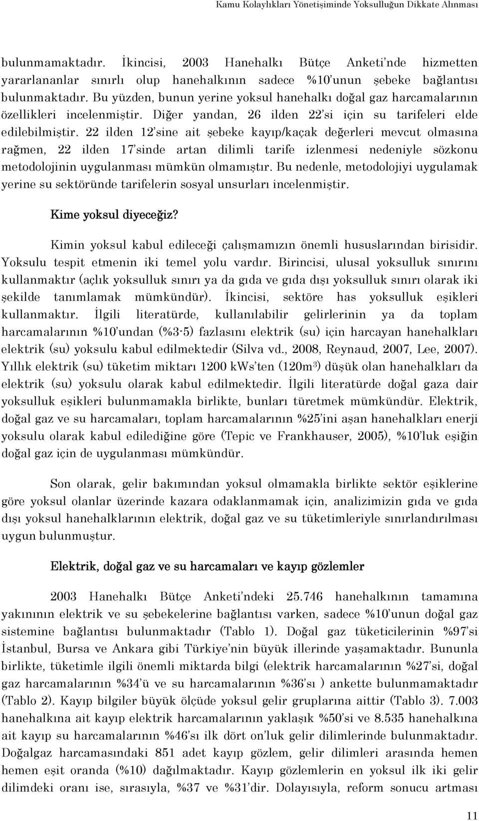 Bu yüzden, bunun yerine yoksul hanehalkı doğal gaz harcamalarının özellikleri incelenmiştir. Diğer yandan, 26 ilden 22 si için su tarifeleri elde edilebilmiştir.