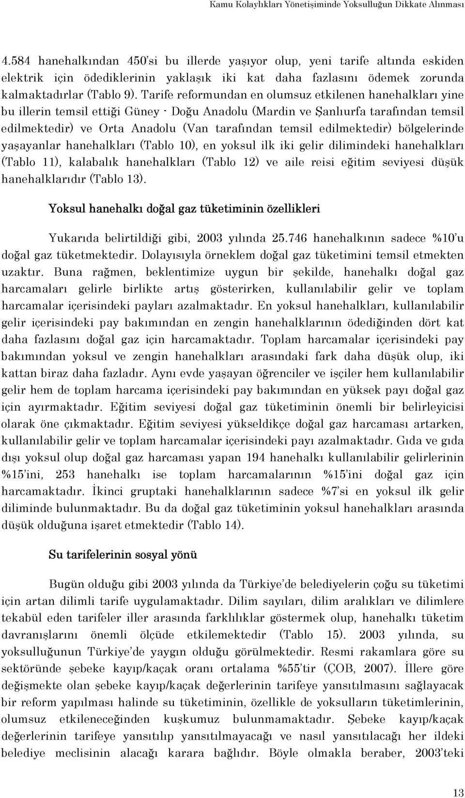 Tarife reformundan en olumsuz etkilenen hanehalkları yine bu illerin temsil ettiği Güney - Doğu Anadolu (Mardin ve Şanlıurfa tarafından temsil edilmektedir) ve Orta Anadolu (Van tarafından temsil